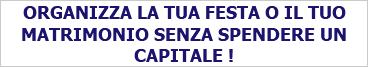 ORGANIZZA LA TUA FESTA O IL TUO MATRIMONIO SENZA SPENDERE UN CAPITALE !