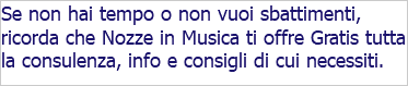 Se non hai tempo o non vuoi sbattimenti, ricorda che Nozze in Musica ti offre Gratis tutta la consulenza, info e consigli di cui necessiti.